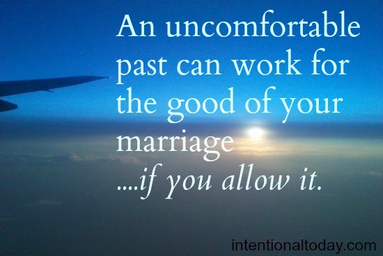 Allowing an uncomfortable Past to Work for the Good of Your Marriage