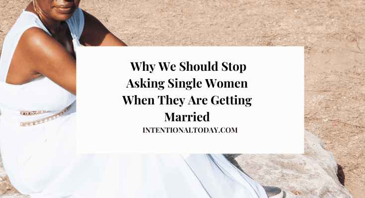 Why We Should Stop Asking Single Women When They are Getting Married