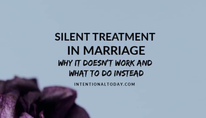 Silent Treatment in Marriage – Why It Doesn’t Work and What To Do Instead
