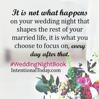 It is not what happens on the wedding night that shapes your intimacy, it is what you do every day of marriage
