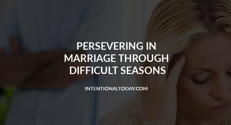 Persevering in marriage is hard because most people get married "for the better" not for the worse. 2 ways to navigate the hard seasons of marriage