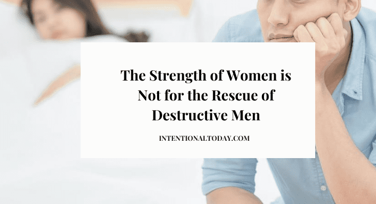 The Strength of Women is Not for the Rescue of Destructive Men