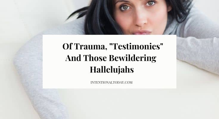Of “Testimonies”, Bewildering Hallelujahs and the Christian Reluctance to Sit with Hard Stories