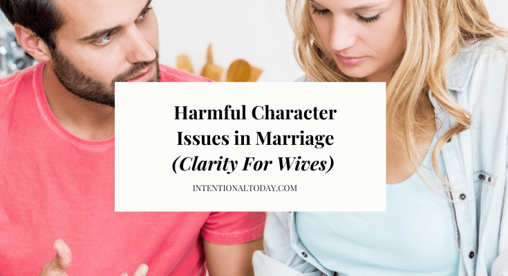 When a Spouse Won’t Address Harmful Character Issues (Clarity For Wives)