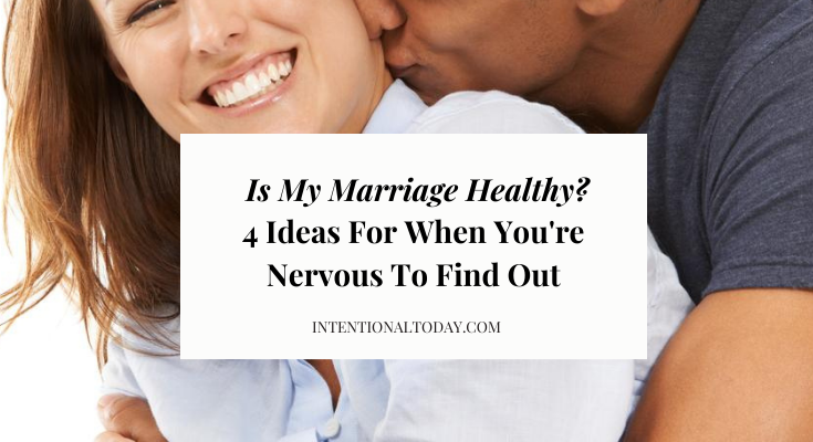 Courageous Steps When Nervous To Explore If Your Marriage Is Healthy
